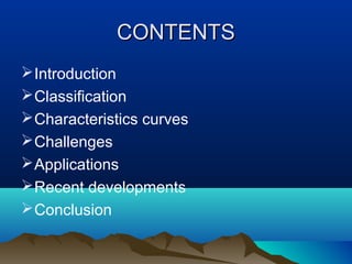 CONTENTSCONTENTS
Introduction
Classification
Characteristics curves
Challenges
Applications
Recent developments
Conclusion
 