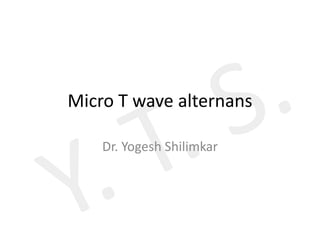 Micro T wave alternans
Dr. Yogesh Shilimkar
 