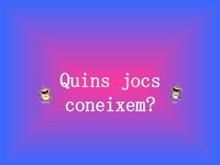 Quins jocs coneixem? 