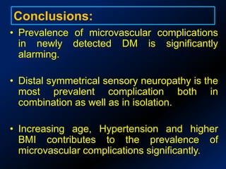 Drugs causing Neuropathy, Nephropathy or Retinopathy.Methodology:Diabetic clinic of Assam Medical CollegeOne year study period (Aug ‘07 – July ‘08)Serial Sampling ( Total 90 cases )Diagnosis of DM by ADA 2006 criteriaScreened for microvascular complications with direct ophthalmoscopy, Urinalysis, Micral test, Bioaesthesiometry for vibration & Semmes-Weinstein monofilament (10g) for pressure.