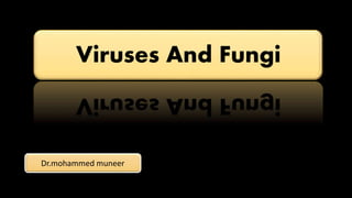 Viruses And Fungi
Dr.mohammed muneer
 