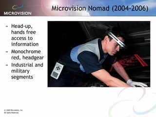 Microvision Nomad (2004-2006) Head-up, hands free access to information Monochrome red, headgear Industrial and military segments 