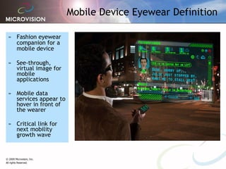 Mobile Device Eyewear Definition Fashion eyewear companion for a mobile device See-through, virtual image for mobile applications Mobile data services appear to hover in front of the wearer Critical link for next mobility growth wave 