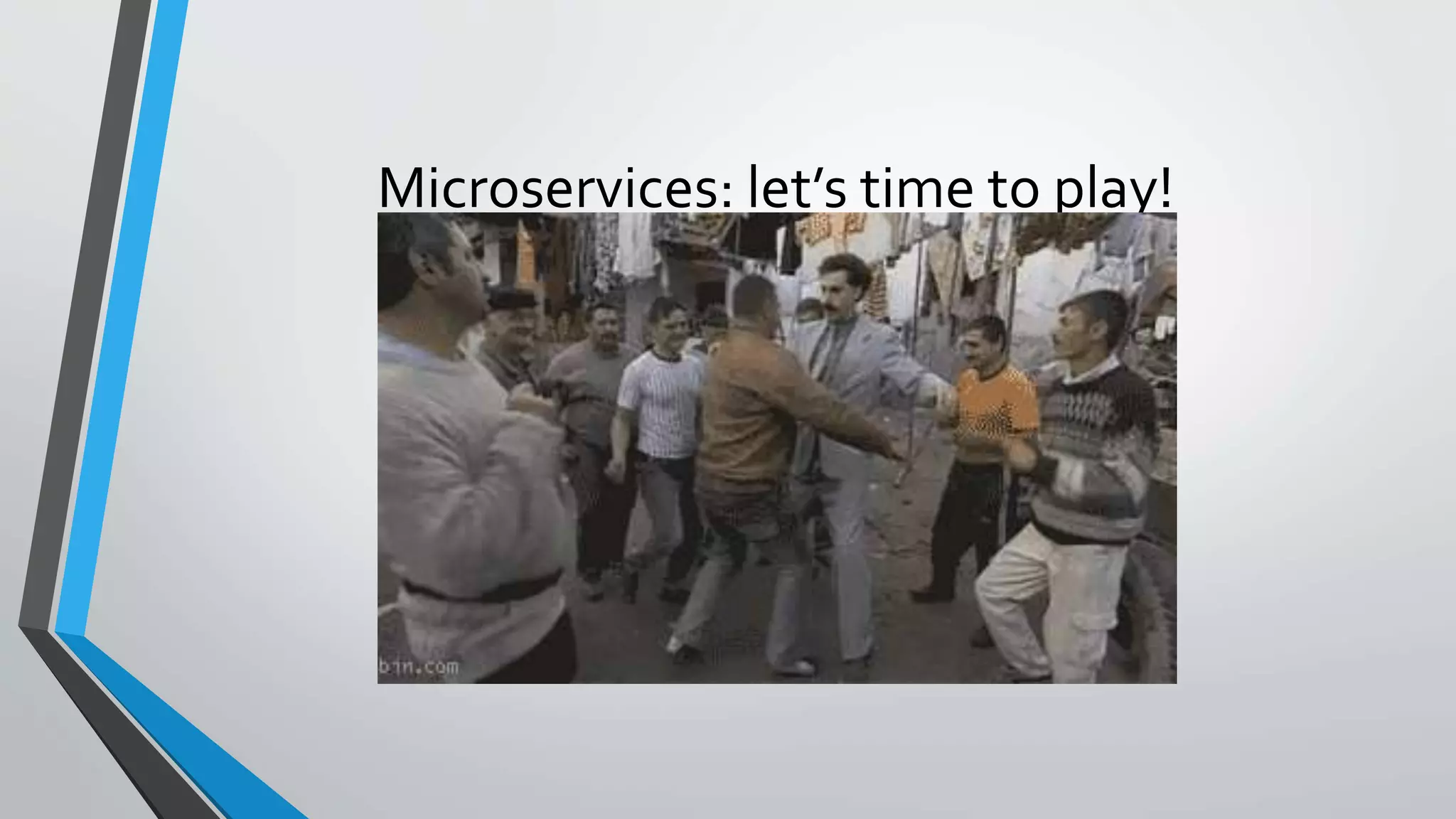 Microservices: let’s time to play!
 