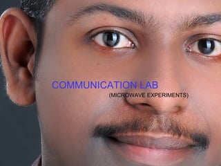 COMMUNICATION LAB
(MICROWAVE EXPERIMENTS)
 
