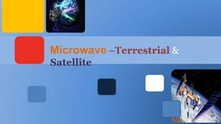Microwave –Terrestrial &
Satellite
 