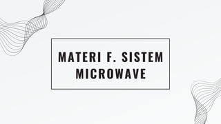 MATERI F. SISTEM
MICROWAVE
 
