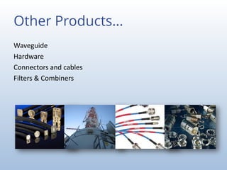 Other Products…
Waveguide
Hardware
Connectors and cables
Filters & Combiners
 
