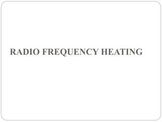 RADIO FREQUENCY HEATING
 