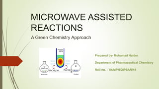 MICROWAVE ASSISTED
REACTIONS
A Green Chemistry Approach
Prepared by- Mohamad Haider
Department of Pharmaceutical Chemistry
Roll no. – 04/MPH/DIPSAR/19
 