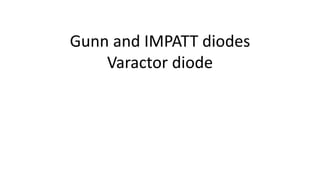Gunn and IMPATT diodes
Varactor diode
 