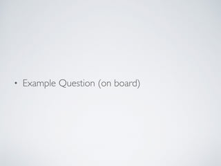 • Example Question (on board)
 