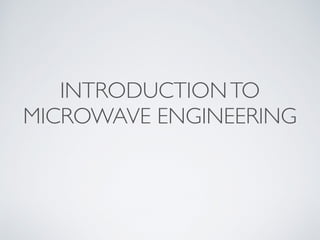INTRODUCTIONTO
MICROWAVE ENGINEERING
 