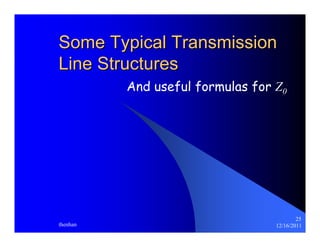 25 
Some Typical Transmission 
Line Structures 
And useful formulas for Z0 
thenhan 12/16/2011 
 