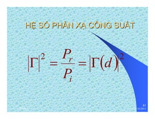 61 
HỆỆ SỐỐ PHẢẢN XẠẠ CÔNG SUẤẤT 
P 
i 
2 ( )2 d 
Γ = r = Γ 
P 
thenhan 12/16/2011 
 