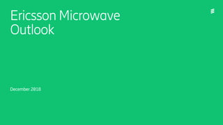 Ericsson Microwave
Outlook
December 2018
 