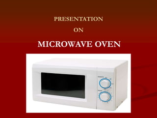 PRESENTATION
ON
MICROWAVE OVEN
 