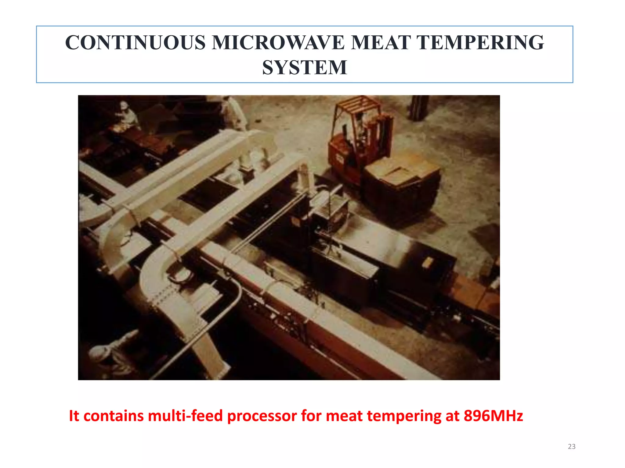 CONTINUOUS MICROWAVE MEAT TEMPERING
SYSTEM
It contains multi-feed processor for meat tempering at 896MHz
23
 