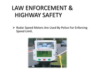  Radar Speed Meters Are Used By Police For Enforcing
Speed Limit.
LAW ENFORCEMENT &
HIGHWAY SAFETY
 