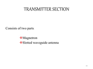 TRANSMITTER SECTION
Consists of two parts
Magnetron
Slotted waveguide antenna
59
 