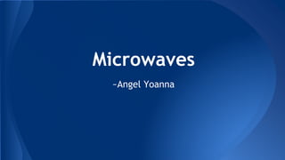 Microwaves
~Angel Yoanna
 