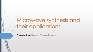Microwave synthesis and
their applications
Presented by: Sheama Farheen Savanur
 