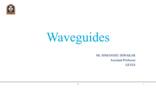 Waveguides
Mr. HIMANSHU DIWAKAR
Assistant Professor
GETGI
JIT 1
 