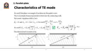 Characteristics of TE mode
cavityresonantldimensionaOne
2
sinsincutoff,At
2
2
cutoff,At/2and0
.2isshiftphasetrip-roundNet
walls.conductingebetween thdownandupbouncessimplywaveThe
zero.isguidein theincidenceofanglewaveplanethecutoff,At
00 













cm
ysys
cm
cm
cmmm
xn
EE
d
xm
EE
n
m
d
n
d
m
nkk
m







zj
ys
m
e
d
xm
EE  






 sin0
2. Parallel-plate
JIT 32
 