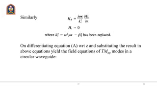 Similarly
On differentiating equation (A) wrt z and substituting the result in
above equations yield the field equations of TMnp modes in a
circular waveguide:
JIT 51
 