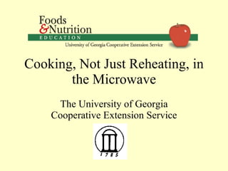 Cooking, Not Just Reheating, in the Microwave The University of Georgia Cooperative Extension Service 