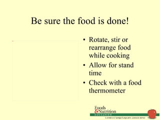 Be sure the food is done! Rotate, stir or rearrange food while cooking Allow for stand time Check with a food thermometer 
