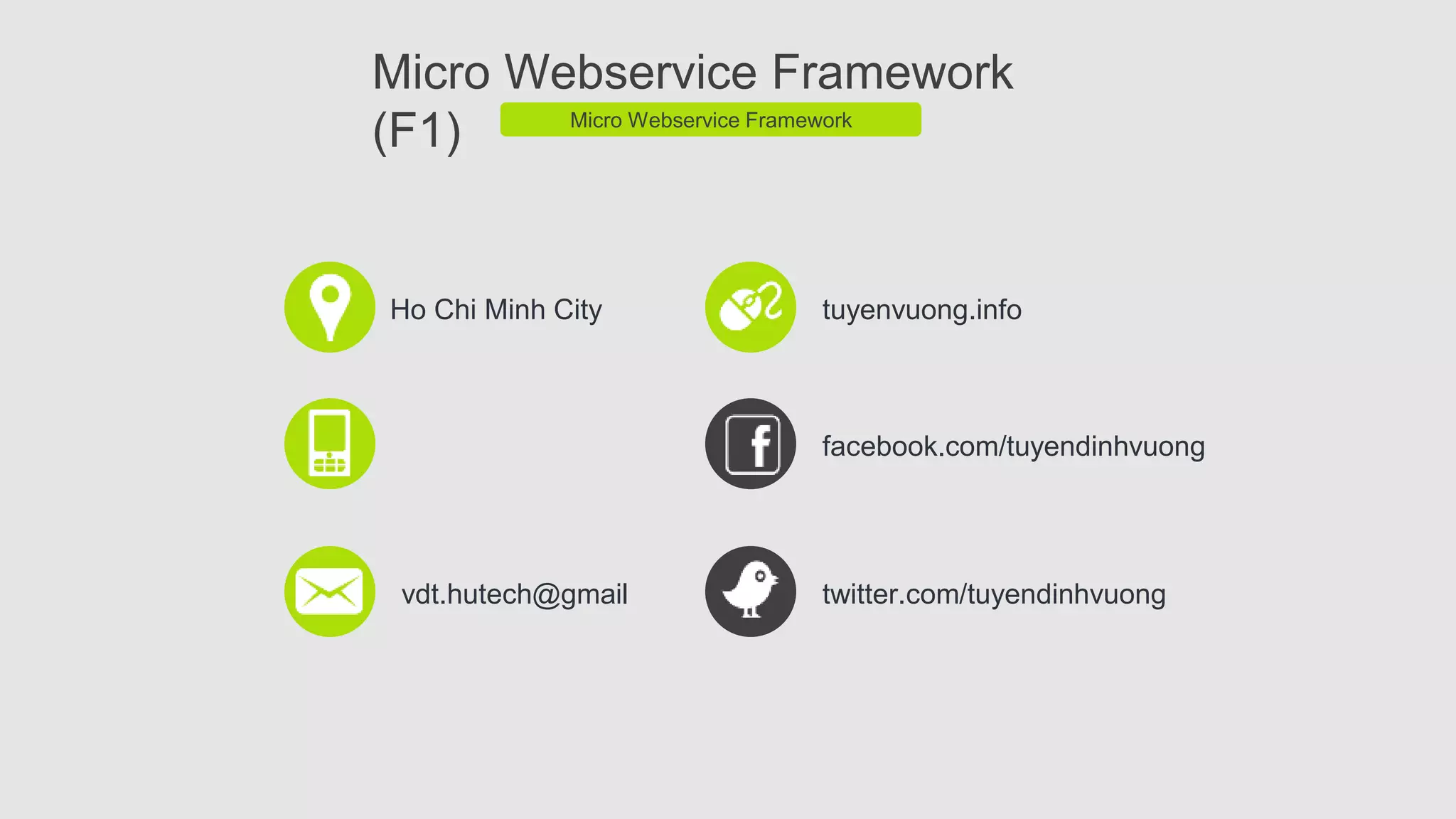 Ho Chi Minh City
vdt.hutech@gmail
tuyenvuong.info
facebook.com/tuyendinhvuong
twitter.com/tuyendinhvuong
Micro Webservice Framework
(F1) Micro Webservice Framework
 