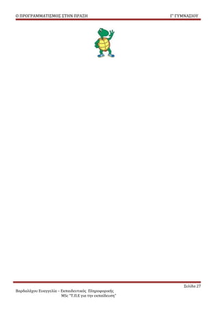 Ο ΠΡΟΓΡΑΜΜΑΤΙΣΜΟΣ ΣΤΗΝ ΠΡΑΞΗ                            Γ’ ΓΥΜΝΑΣΙΟΥ




                                                             Σελίδα 27
Βαρδαλάχου Ευαγγελία – Εκπαιδευτικός Πληροφορικής
                       MSc “Τ.Π.Ε για την εκπαίδευση”
 