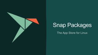 Snap Packages
The App Store for Linux
 
