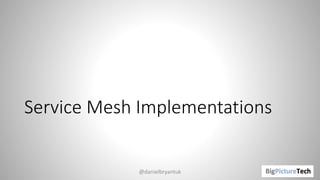 Service Mesh Implementations
@danielbryantuk
 