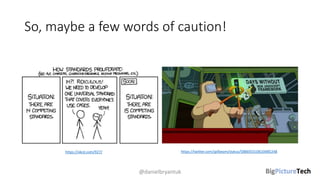 So, maybe a few words of caution!
@danielbryantuk
https://xkcd.com/927/ https://twitter.com/jpilbeam/status/588693310610485248
 