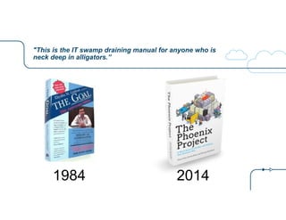 "This is the IT swamp draining manual for anyone who is
neck deep in alligators.”
1984 2014
 