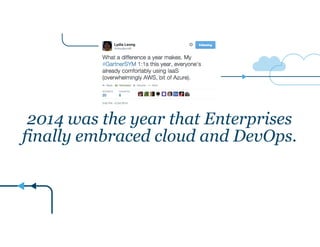 2014 was the year that Enterprises
finally embraced cloud and DevOps.
 