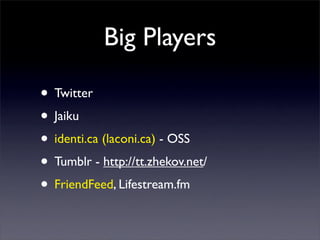 Big Players
? Twitter
? Jaiku
? identi.ca (laconi.ca) - OSS
? Tumblr - http://tt.zhekov.net/
? FriendFeed, Lifestream.fm
 