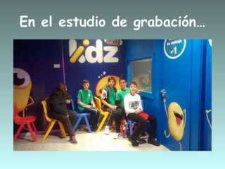 En el estudio de grabación…
 