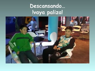 Descansando…
!vaya paliza!
 