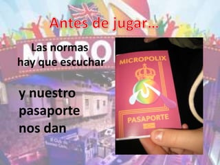 Las normas
hay que escuchar
y nuestro
pasaporte
nos dan
 