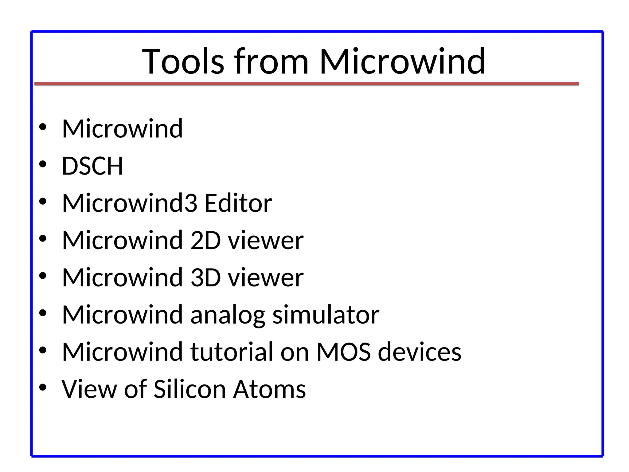 Tools from Microwind
• Microwind
• DSCH
• Microwind3 Editor
• Microwind 2D viewer
• Microwind 3D viewer
• Microwind analog simulator
• Microwind tutorial on MOS devices
• View of Silicon Atoms
 