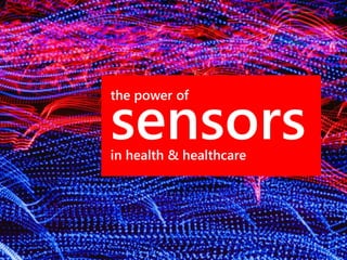 the power of 
sensors 
in health & healthcare  
