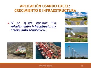 32FÁTIMA PONCE REGALADO
APLICACIÓN USANDO EXCEL:
CRECIMIENTO E INFRAESTRUCTURA
 Si se quiere analizar: “La
relación entre infraestructura y
crecimiento económico”.
 