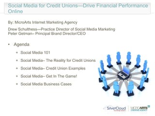 Social Media for Credit Unions—Drive Financial Performance Online  ,[object Object],[object Object],[object Object],[object Object],[object Object],[object Object],[object Object],[object Object],[object Object]