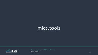 mics.tools
16
Measuring Impact of Citizen Science
mics.tools
 