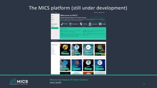 The MICS platform (still under development)
17
Measuring Impact of Citizen Science
mics.tools
 