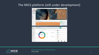 The MICS platform (still under development)
21
Measuring Impact of Citizen Science
mics.tools
 