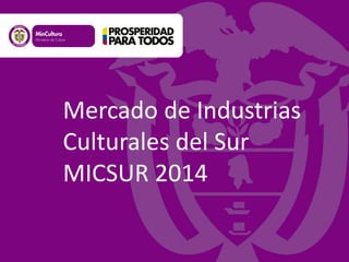 Mercado de Industrias
Culturales del Sur
MICSUR 2014

 